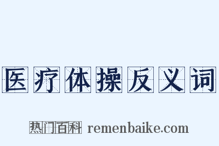 医疗体操反义词是什么意思的图片